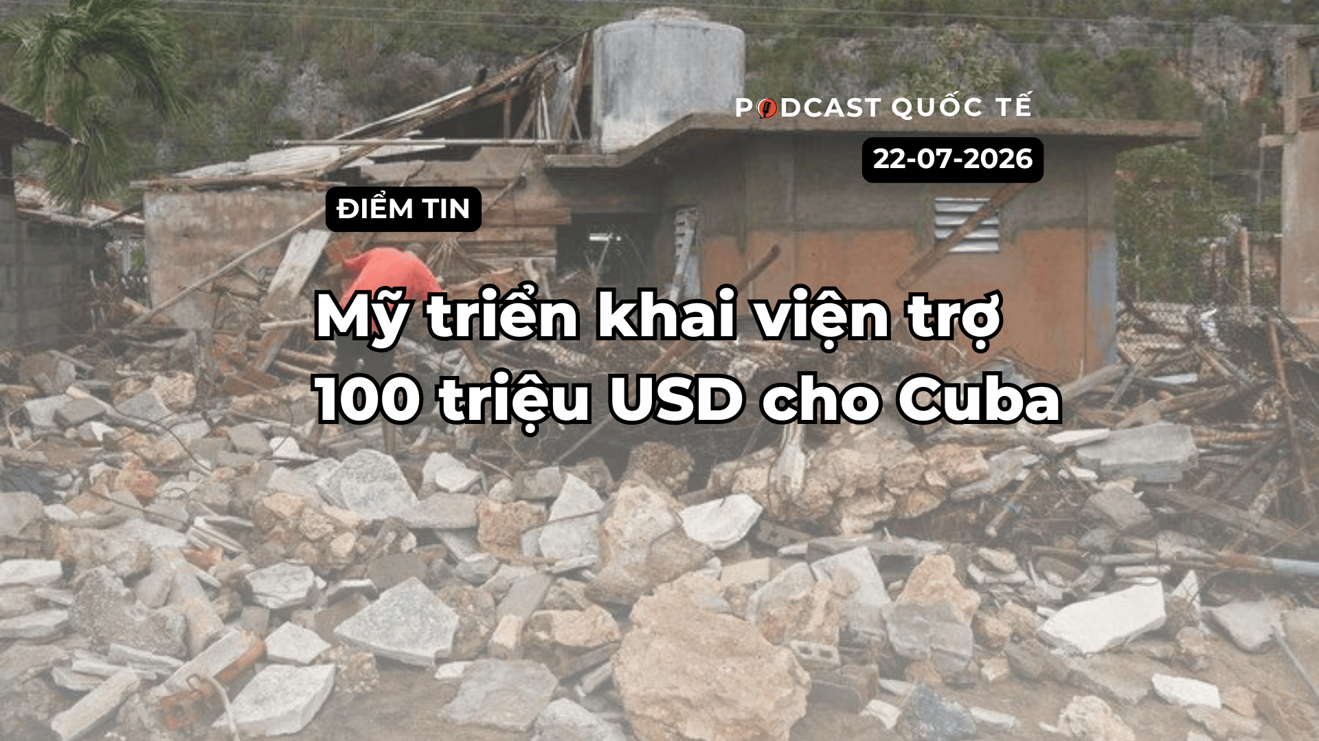 [Podcast] Tin tức thế giới ngày 22-7: Mỹ triển khai 100 triệu USD viện trợ cho Cuba